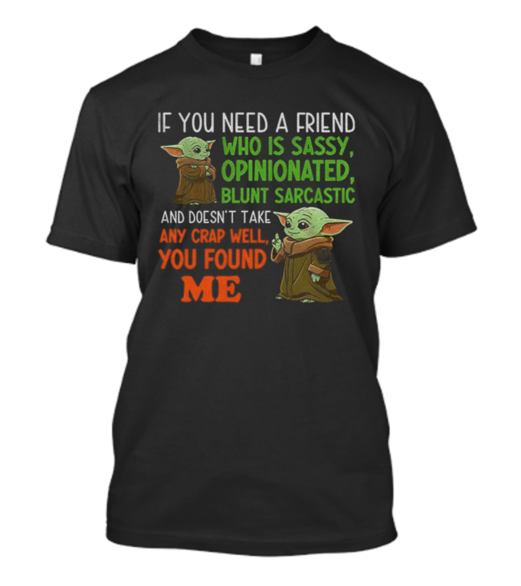 Baby Yoda Sassy Opinionated Blunt Sarcastic Friend You Found Me T-Shirt