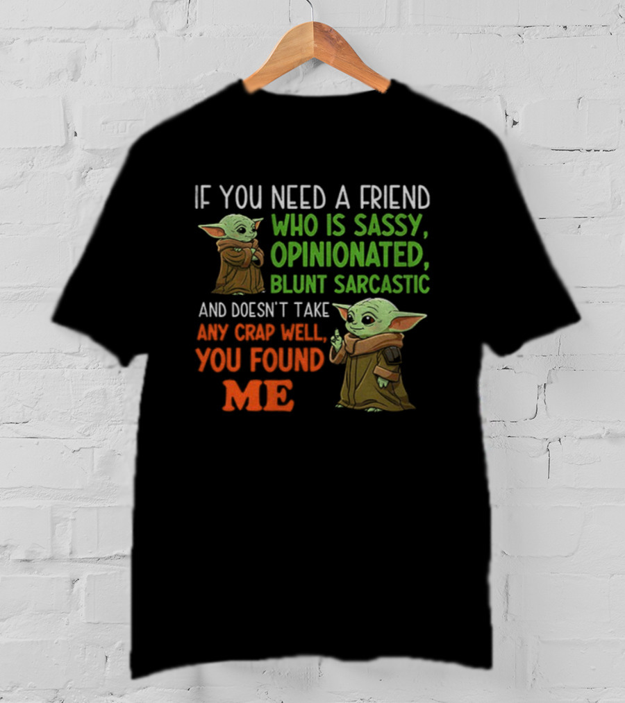 Baby Yoda Sassy Opinionated Blunt Sarcastic Friend You Found Me T-Shirt