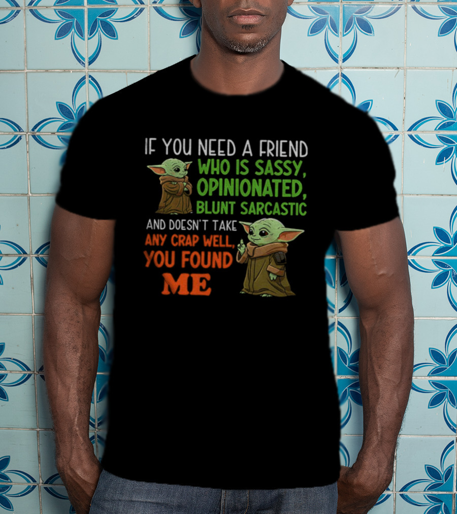 Baby Yoda Sassy Opinionated Blunt Sarcastic Friend You Found Me T-Shirt