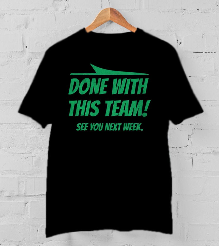 New York Jets Done With This Team See You Next Week Fan Slogan T-Shirt