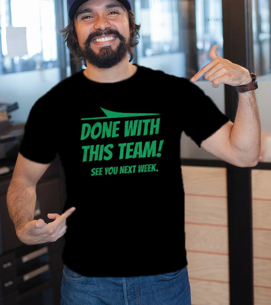 New York Jets Done With This Team See You Next Week Fan Slogan T-Shirt