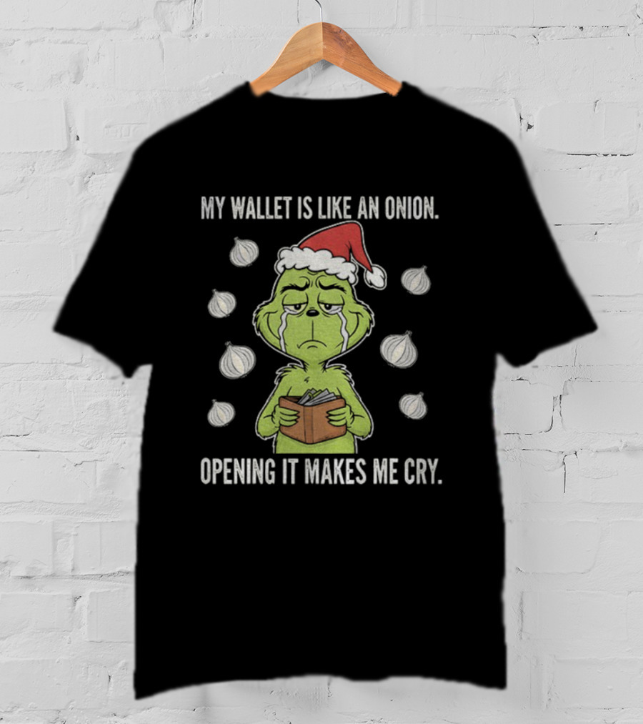 Grinch Santa My Wallet Is Like An Onion Opening It Makes Me Cry Christmas Sweater T-Shirt