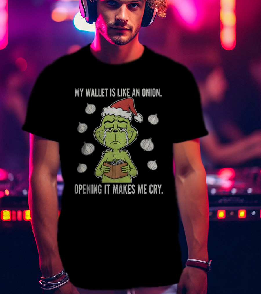 Grinch Santa My Wallet Is Like An Onion Opening It Makes Me Cry Christmas Sweater T-Shirt