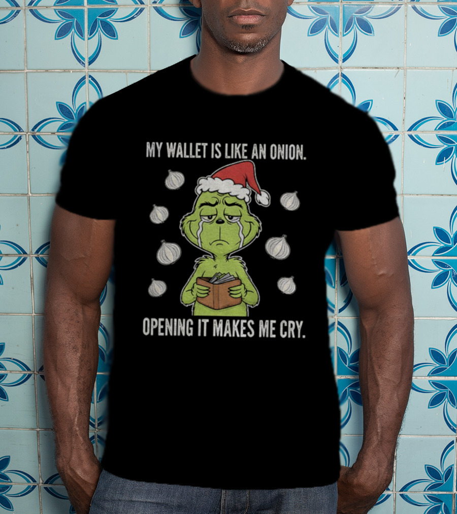 Grinch Santa My Wallet Is Like An Onion Opening It Makes Me Cry Christmas Sweater T-Shirt