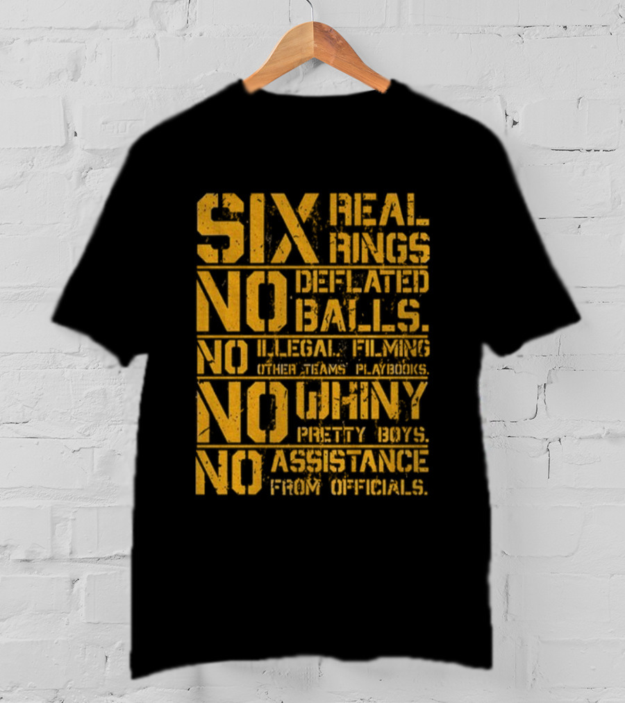 Pittsburgh Steelers Six Real Rings No Deflated Balls No Illegal Filming No Shinny Mystery Substances T-Shirt