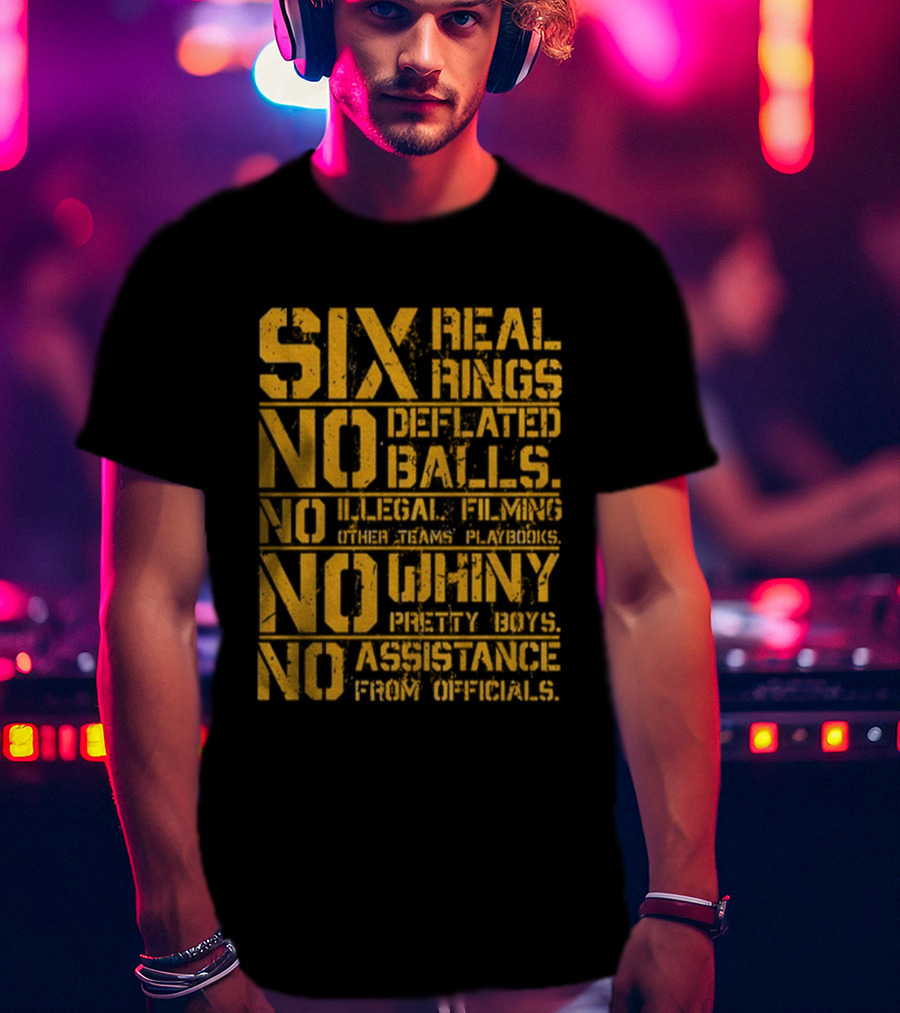 Pittsburgh Steelers Six Real Rings No Deflated Balls No Illegal Filming No Shinny Mystery Substances T-Shirt