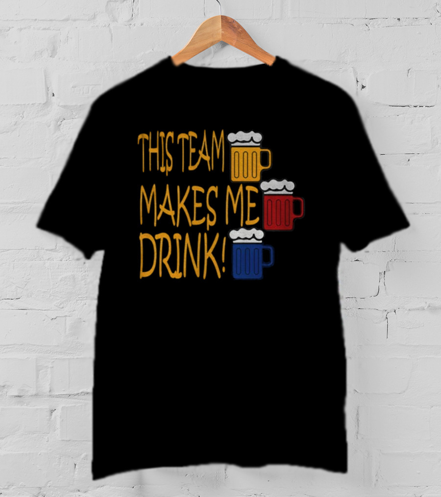 This Team Makes Me Drink Beer S Pittsburgh Steelers Fan Humor T-Shirt