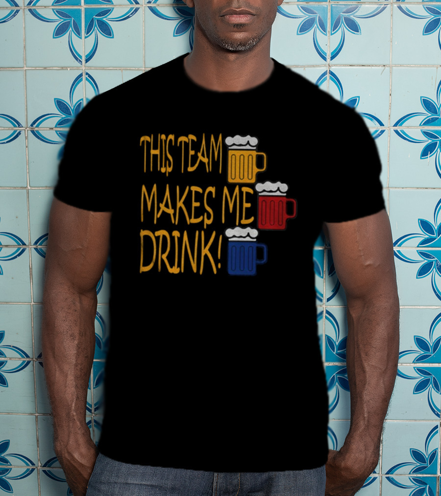 This Team Makes Me Drink Beer S Pittsburgh Steelers Fan Humor T-Shirt