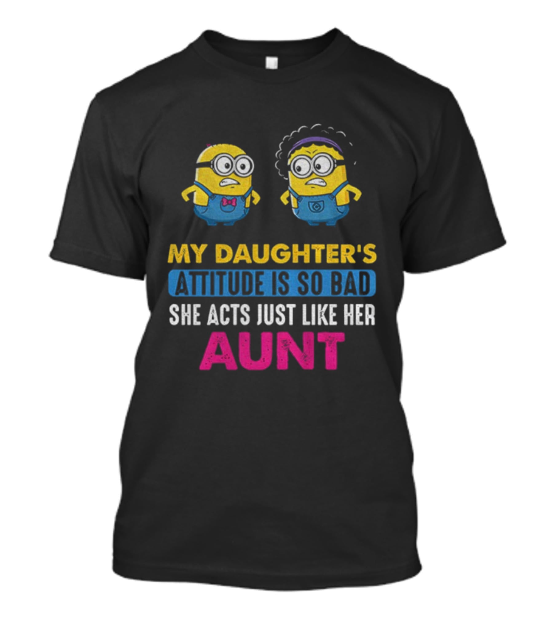 Minion My Daughter's Attitude Is So Bad She Acts Just Like Her Aunt T-Shirt