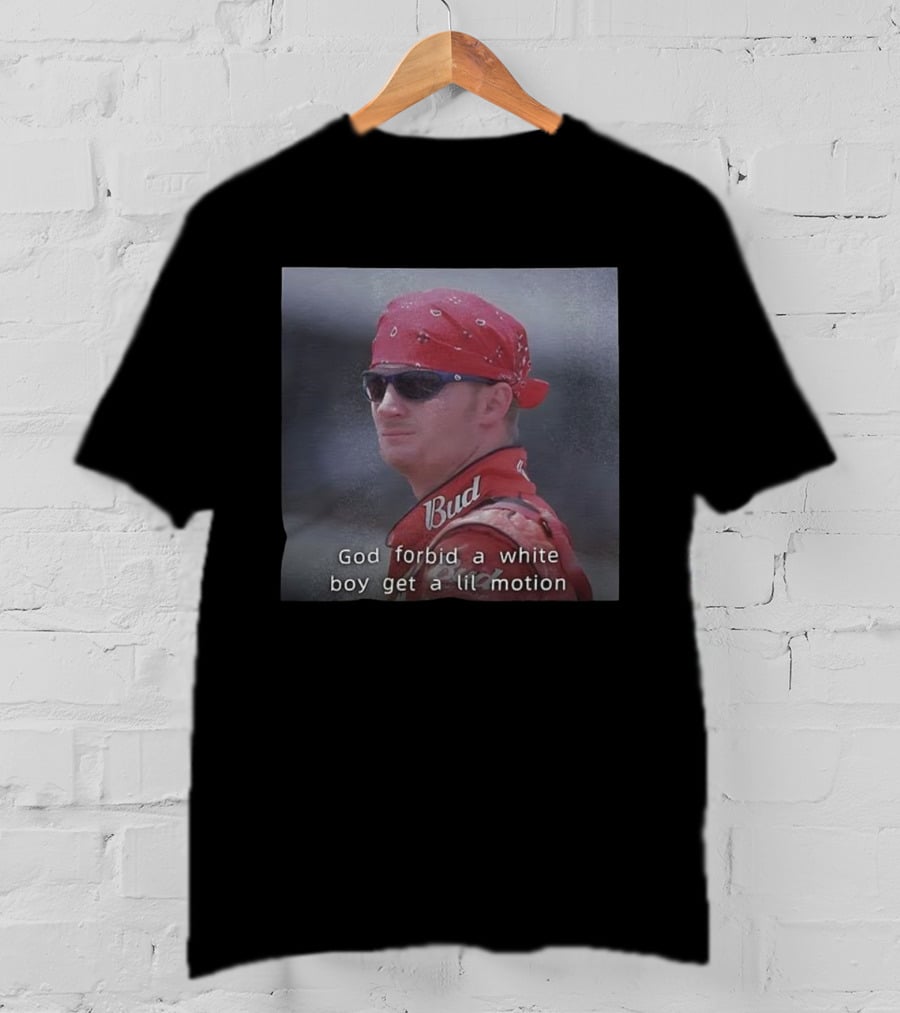 God Forbid A White Boy Get A Lil Motion Dale Earnhardt Jr NASCAR Retro T-Shirt