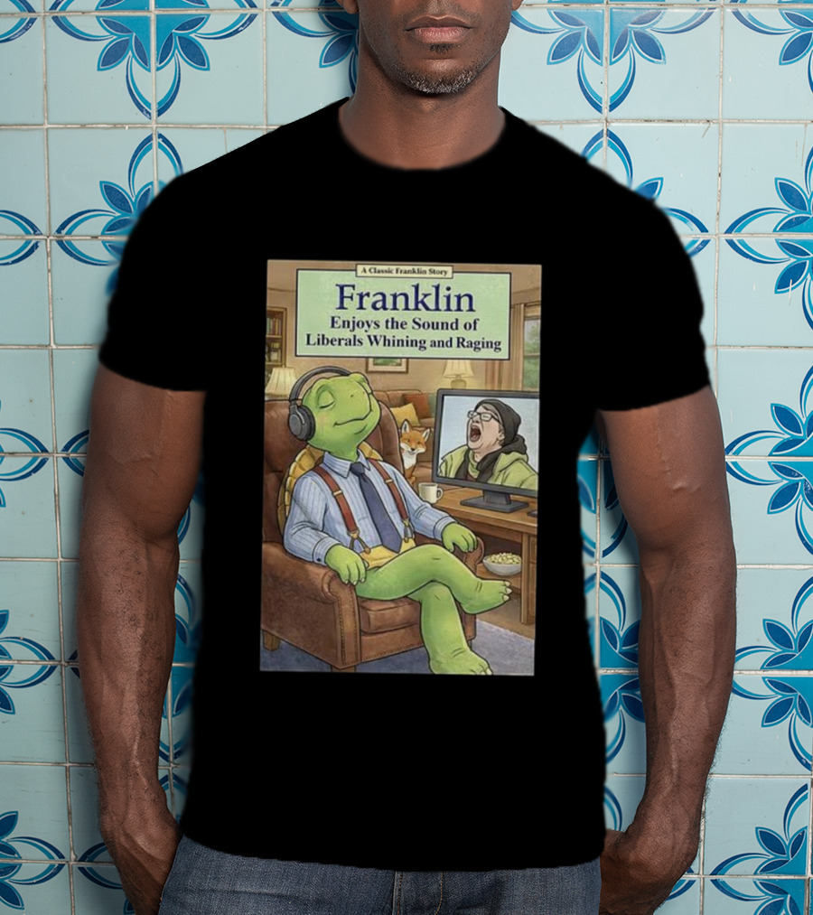 Franklin Enjoys The Sound Of Liberals Whining And Raging A Classic Franklin Story T-Shirt
