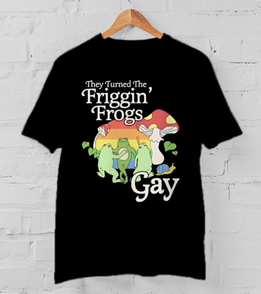 They Turned The Friggin' Frogs Gay Mushroom Rainbow T-Shirt