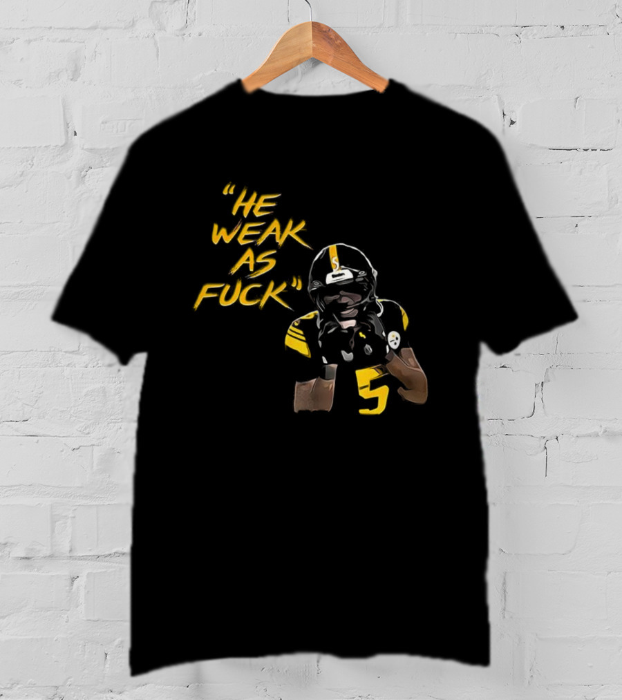 He Weak As Fuck Funny Moment Jalen Ramsey Pittsburgh Steelers NFL T-Shirt