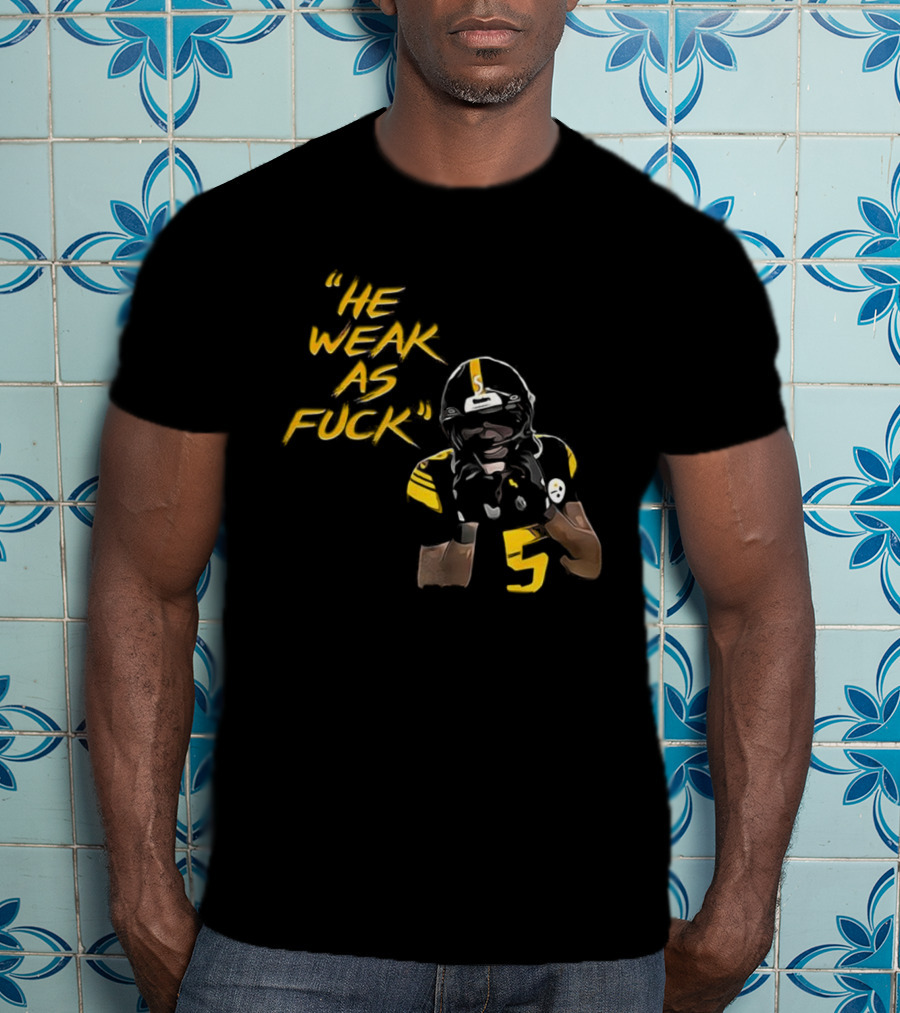 He Weak As Fuck Funny Moment Jalen Ramsey Pittsburgh Steelers NFL T-Shirt