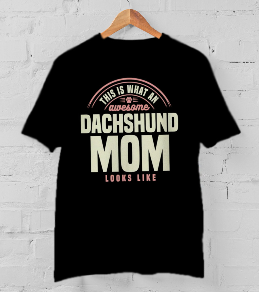 This Is What An Awesome Dachshund Mom Looks Like T-Shirt