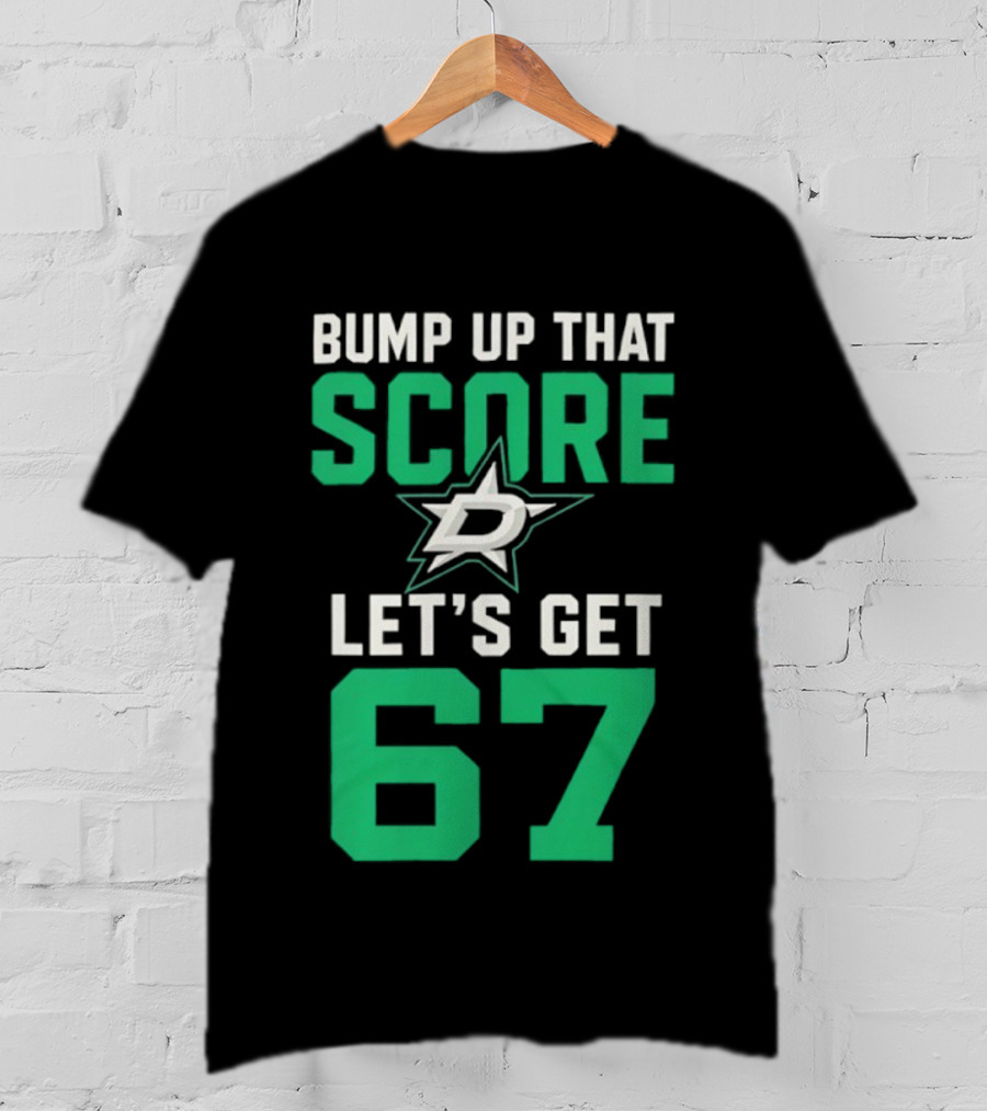 Bump Up That Score Let's Get 67 Dallas Stars Hockey Team Spirit Motivational Slogan T-Shirt