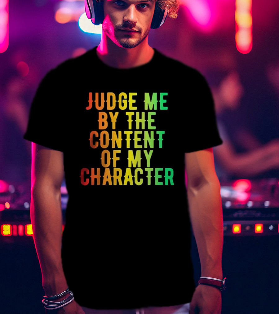 Martin Luther King Jr Judge Me By The Content Of My Character Rainbow Text T-Shirt