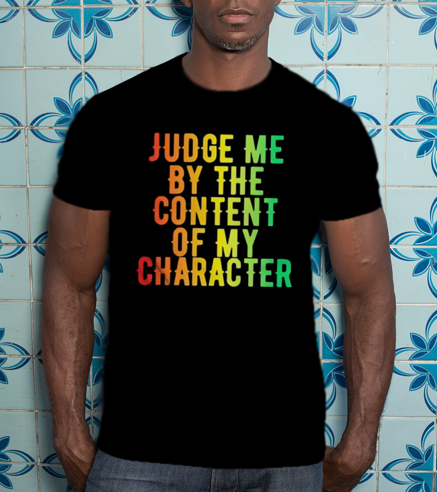 Martin Luther King Jr Judge Me By The Content Of My Character Rainbow Text T-Shirt