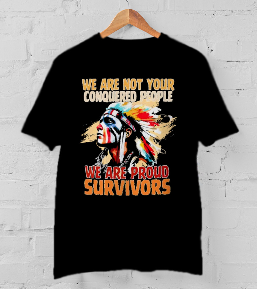 Native American We Are Not Your Conquered People Proud Survivors T-Shirt