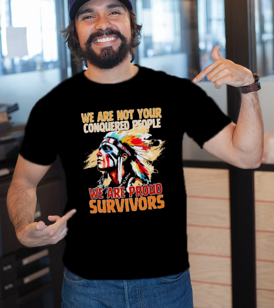 Native American We Are Not Your Conquered People Proud Survivors T-Shirt