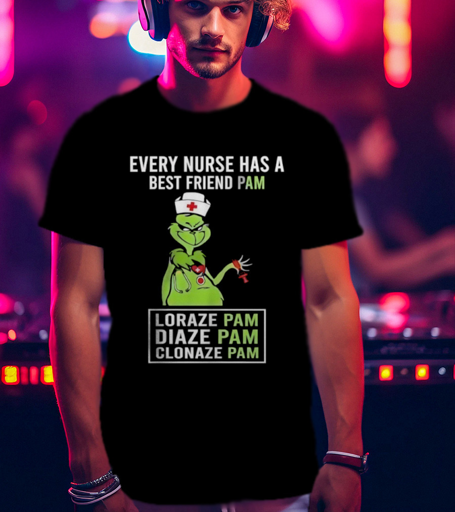 Every Nurse Has A Best Friend Pam Loraze Pam Diaze Pam Clonaze Pam T-Shirt