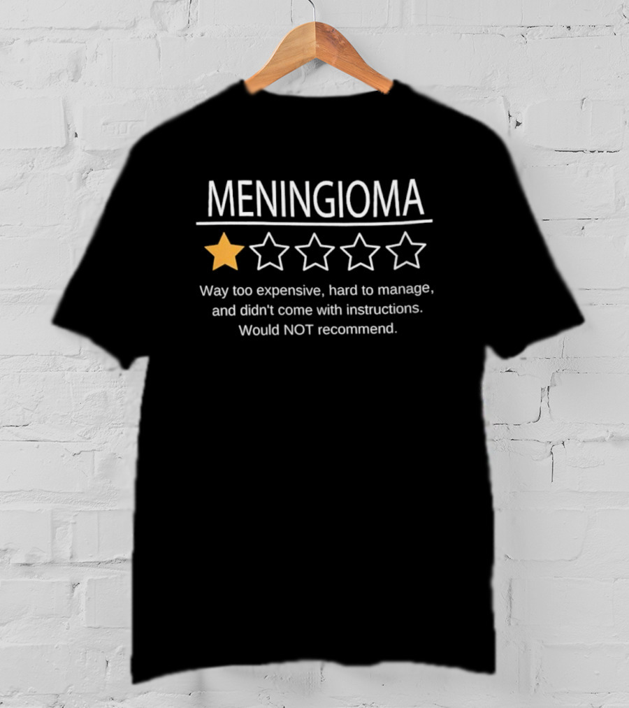 Meningioma One Star Way Too Expensive Hard To Manage Would Not Recommend T-Shirt