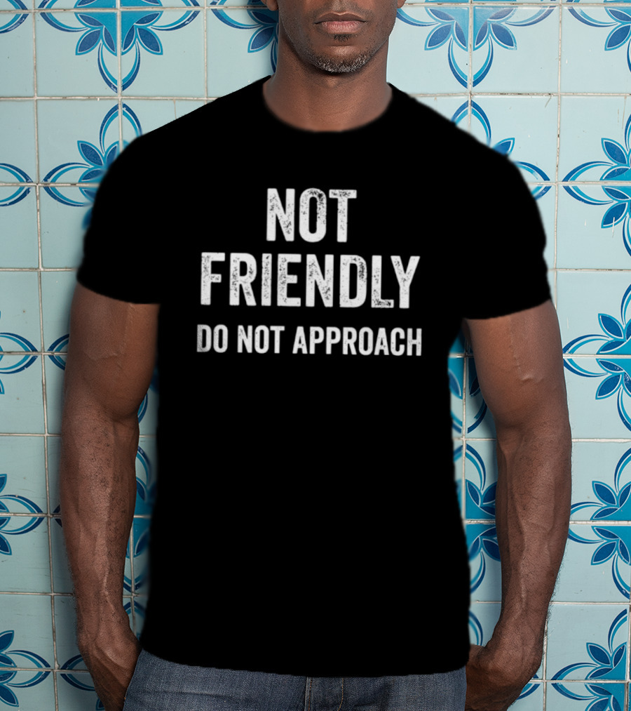Not Friendly Do Not Approach Quote Funny T-Shirt