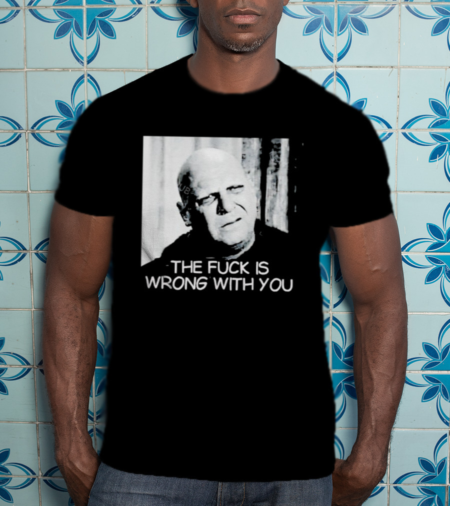 Uncle Fester What The Fuck Is Wrong With You T-Shirt