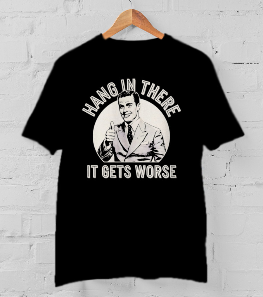 Leo Tognetti Hang In There It Gets Worse Vintage Humor Retro Style T-Shirt