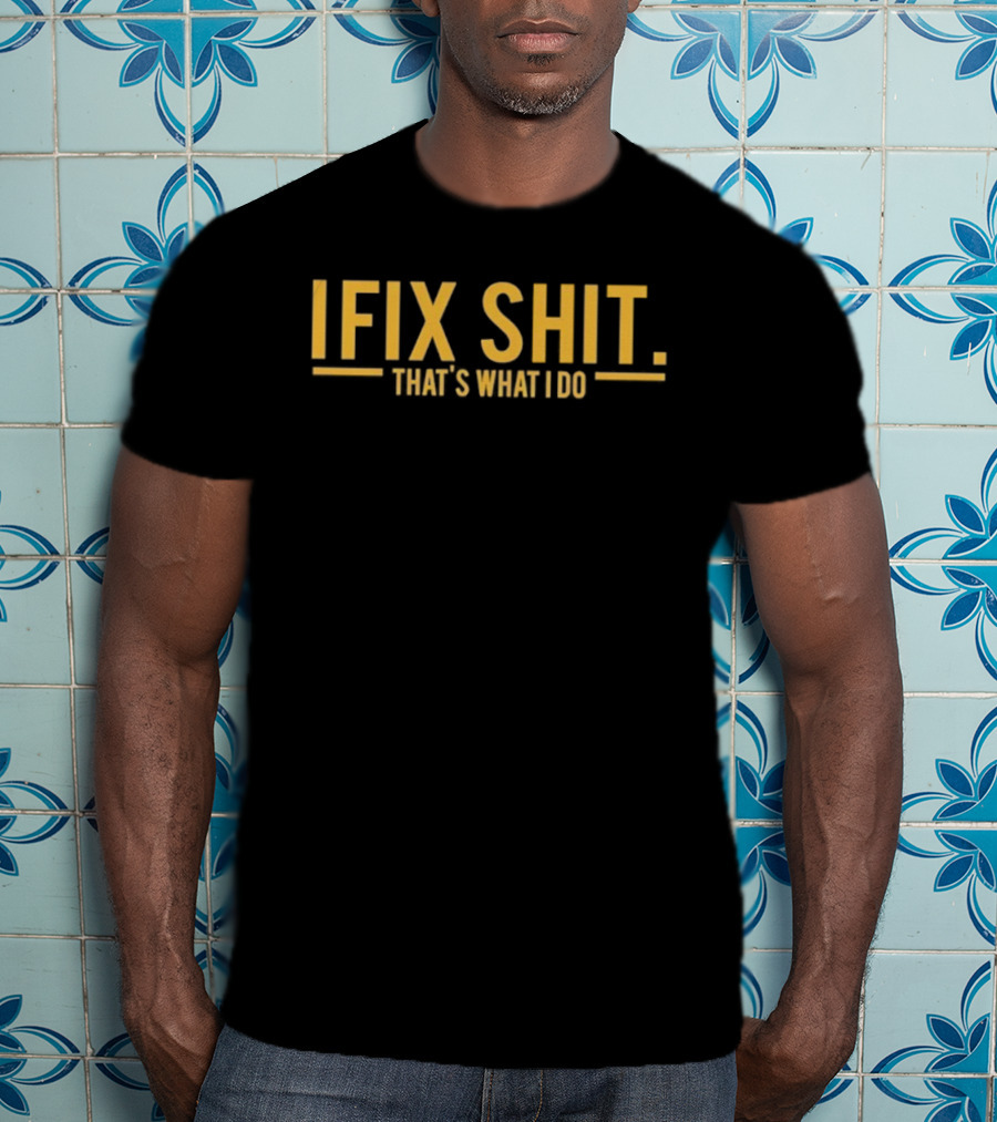 I Fix Shit That's What I Do Funny Statement T-Shirt
