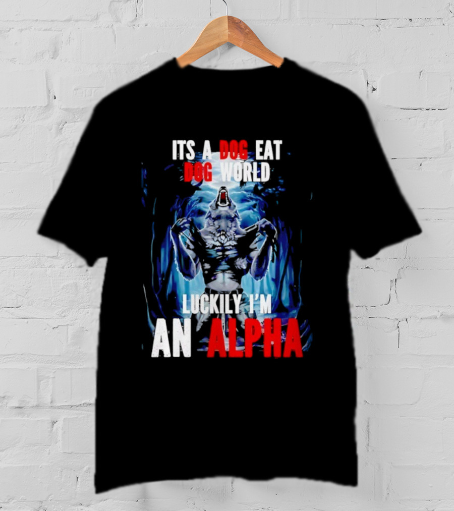 It's A Dog Eat Dog World Luckily I'm An Alpha Wolf T-Shirt