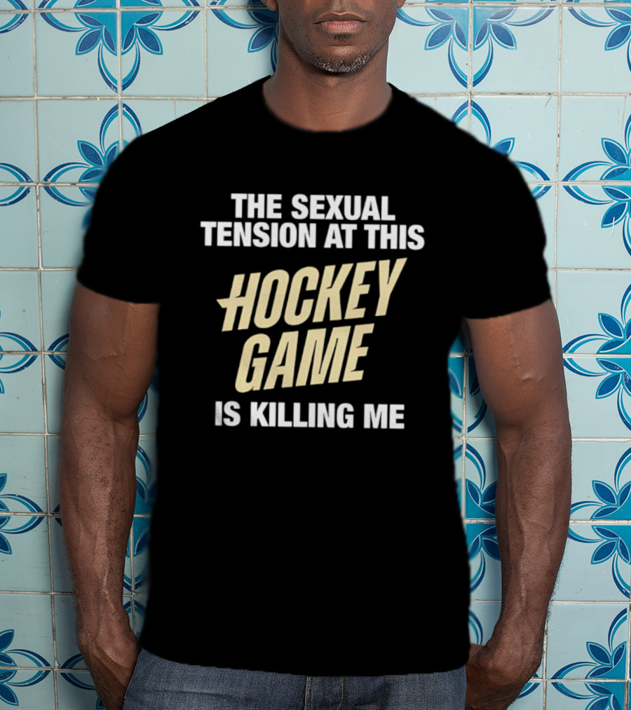The Sexual Tension At This Hockey Game Is Killing Me T-Shirt