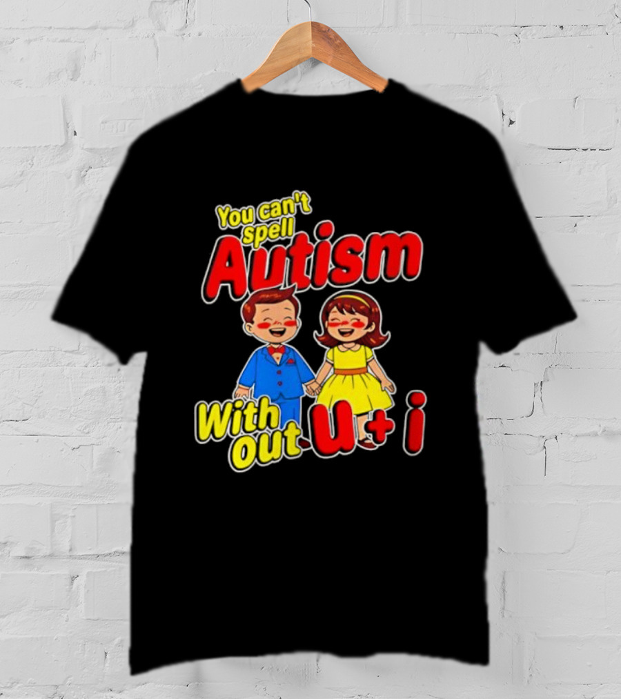 You Can’t Spell Autism Without U And I Family Love T-Shirt
