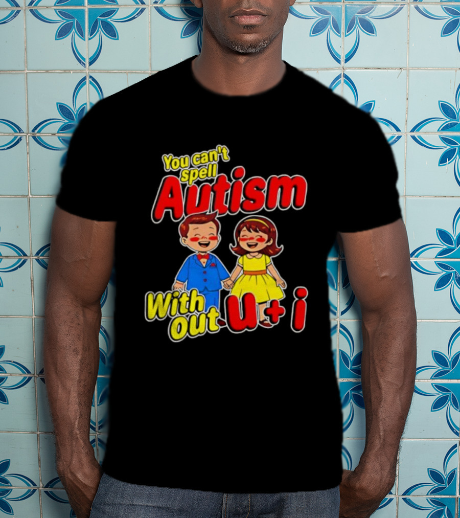 You Can’t Spell Autism Without U And I Family Love T-Shirt