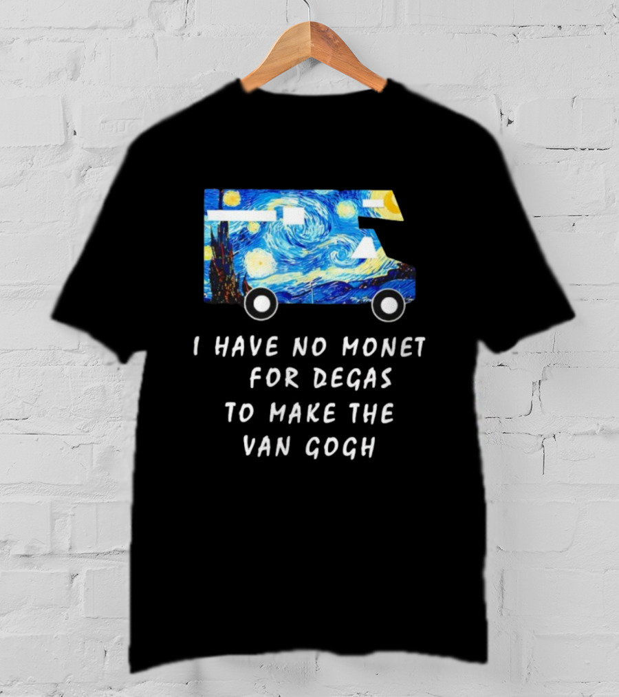 The Starry Night Van Gogh Camper Van I Have No Monet For Degas T-Shirt