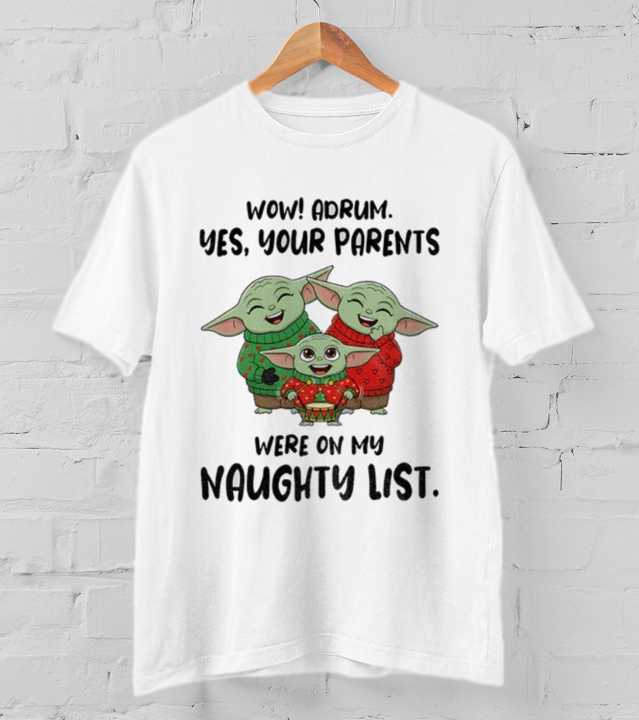 Wow Drum Yes Your Parents Were On My Naughty List Baby Yoda Holiday Sweater T-Shirt