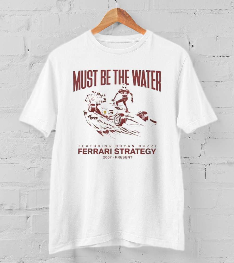 Must Be The Water Featuring Bryan Bozzi Ferrari Strategy 2007 Present T-Shirt