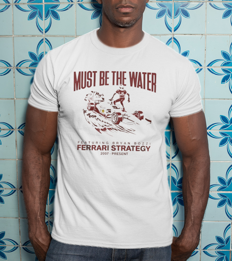 Must Be The Water Featuring Bryan Bozzi Ferrari Strategy 2007 Present T-Shirt