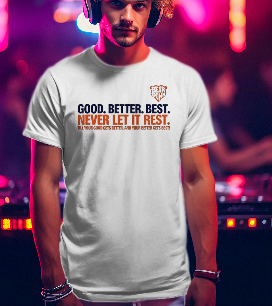 Bear Down Good Better Best Never Let It Rest Chicago Bears T-Shirt