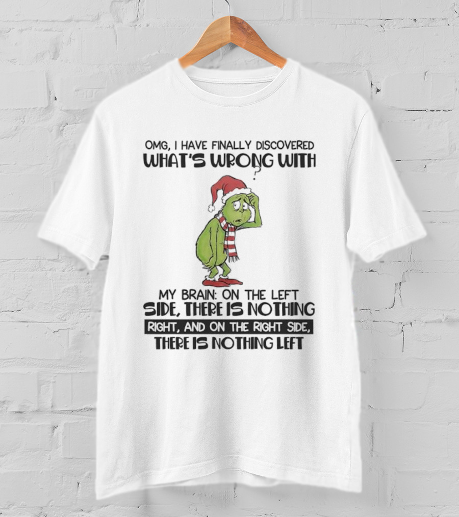 OMG I Have Finally Discovered What’s Wrong With My Brain Grinch Left Side Nothing Right Side Nothing Left T-Shirt