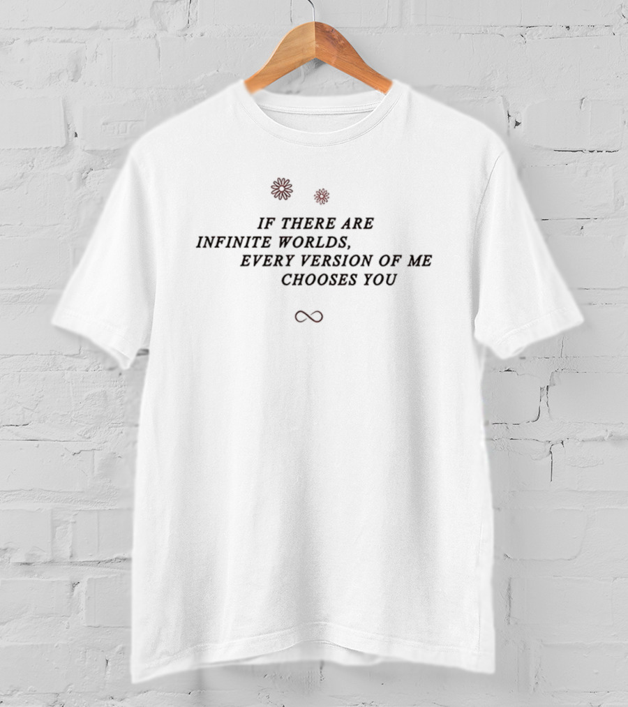 Infinite Worlds Every Version Of Me Chooses You Infinity Symbol With Roses T-Shirt