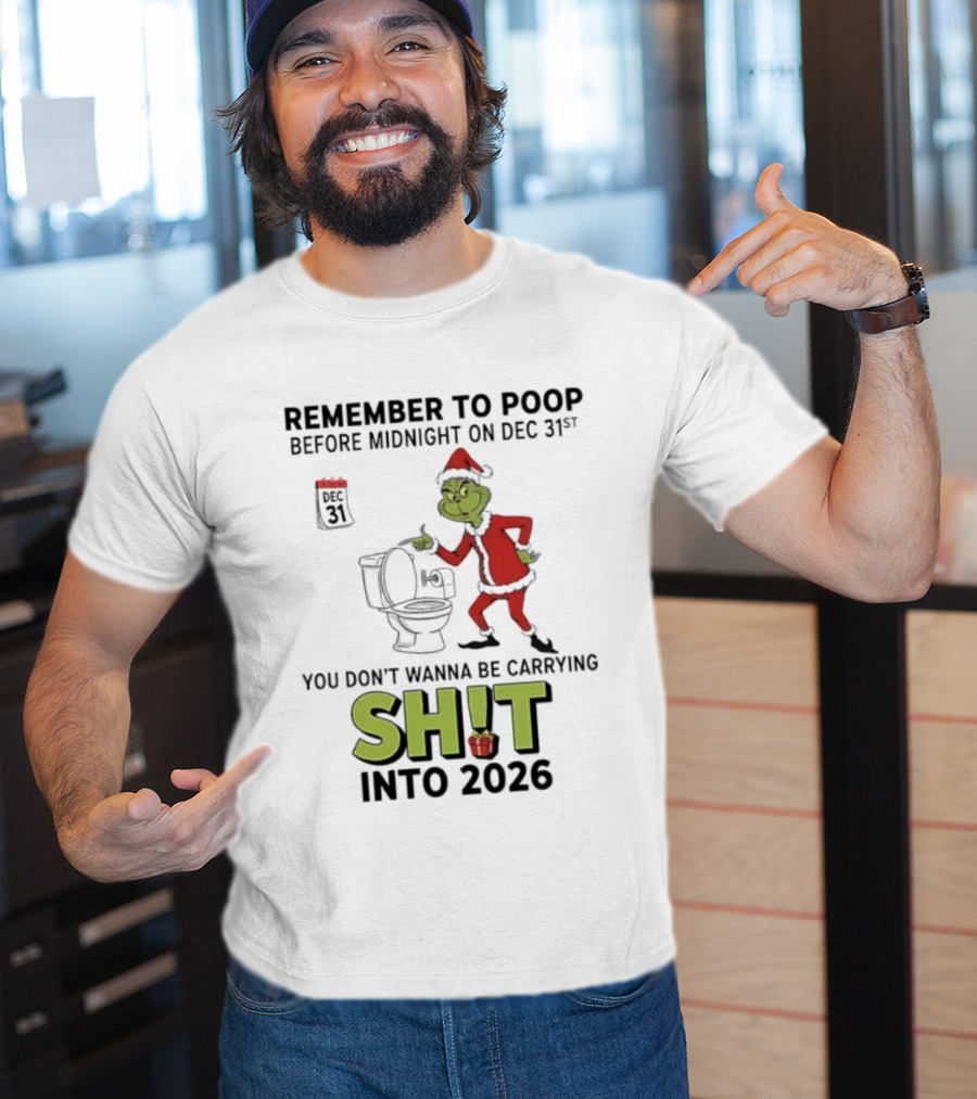 Grinch Remember To Poop Before Midnight On Dec 31st You Don’t Wanna Be Carrying Shit Into 2026 T-Shirt