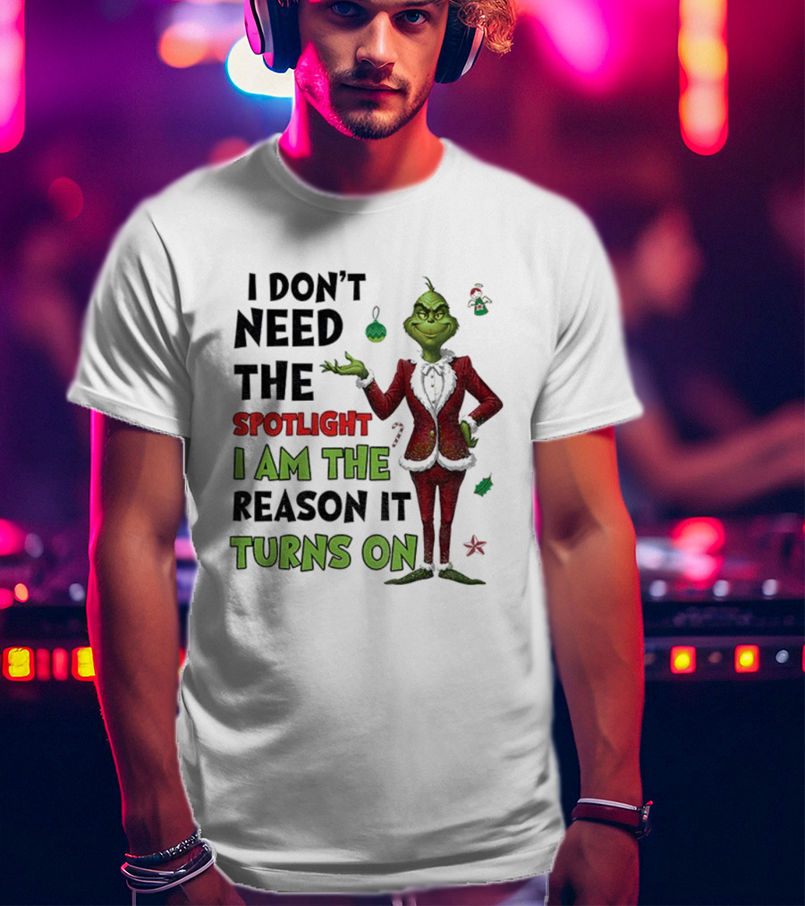 Grinch I Am The Spotlight I Am The Reason It Turns On T-Shirt