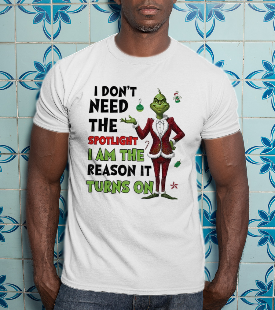 Grinch I Am The Spotlight I Am The Reason It Turns On T-Shirt