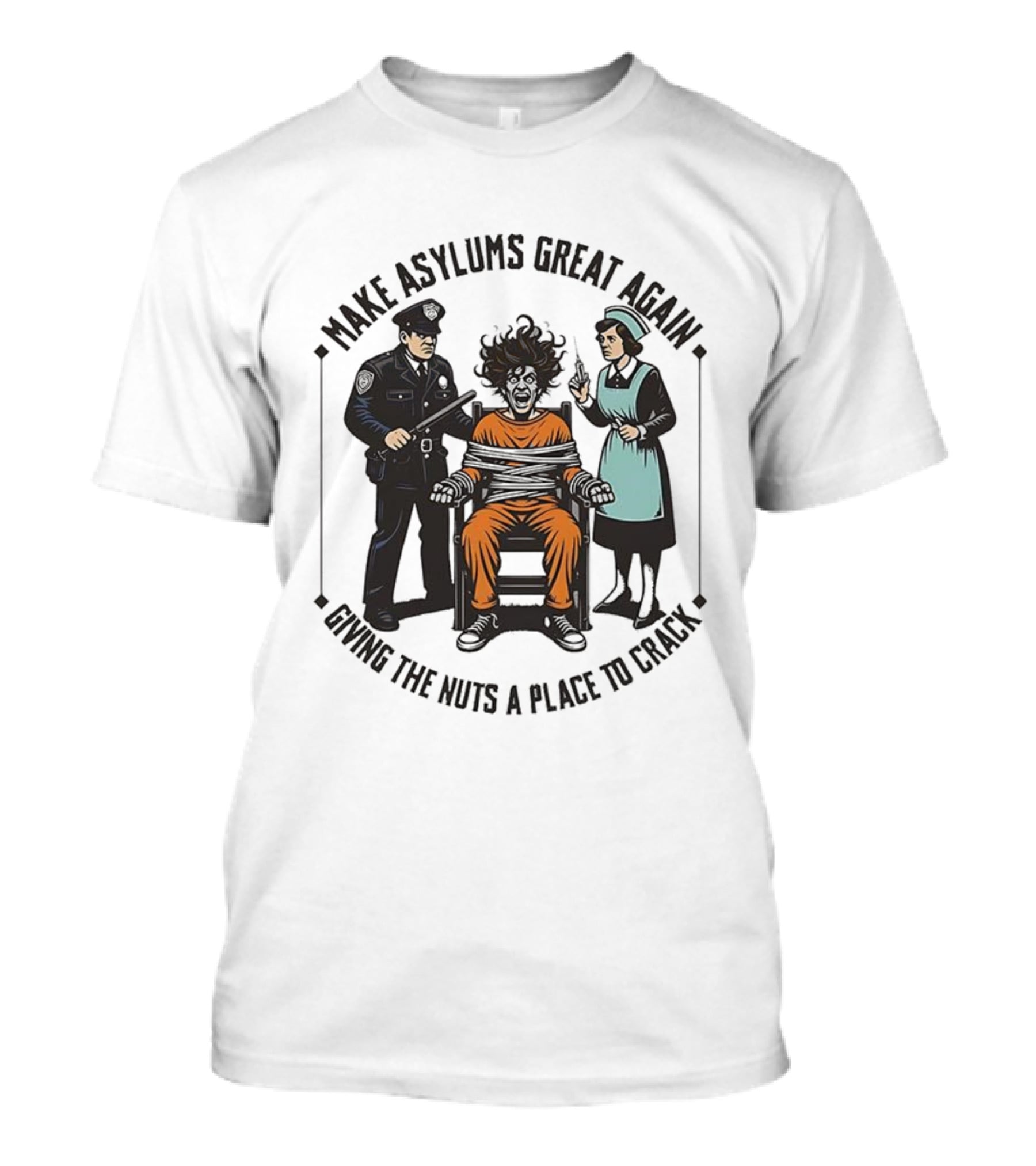 Make Asylums Great Again Giving The Nuts A Place To Crack Officer Patient Nurse T-Shirt