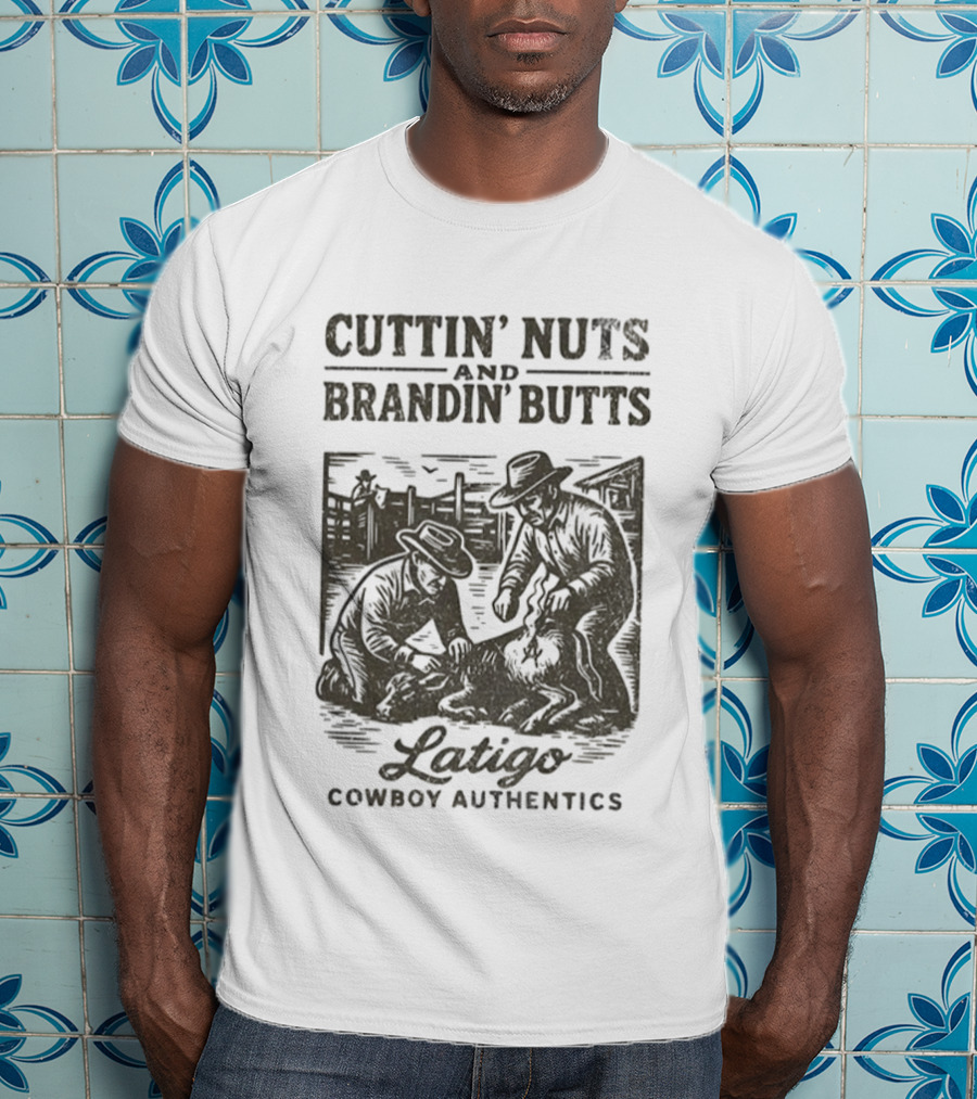 Cuttin' Nuts And Brandin' Butts Latigo Cowboy Authentics Ranch Scene T-Shirt