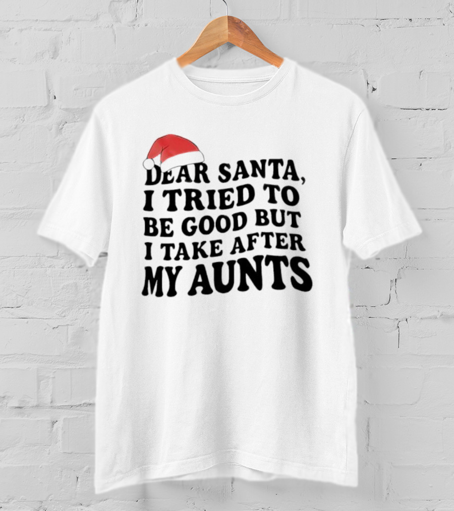Dear Santa I Tried To Be Good But I Guess I Take After My Aunts Santa Hat T-Shirt