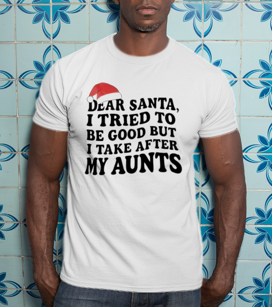 Dear Santa I Tried To Be Good But I Guess I Take After My Aunts Santa Hat T-Shirt