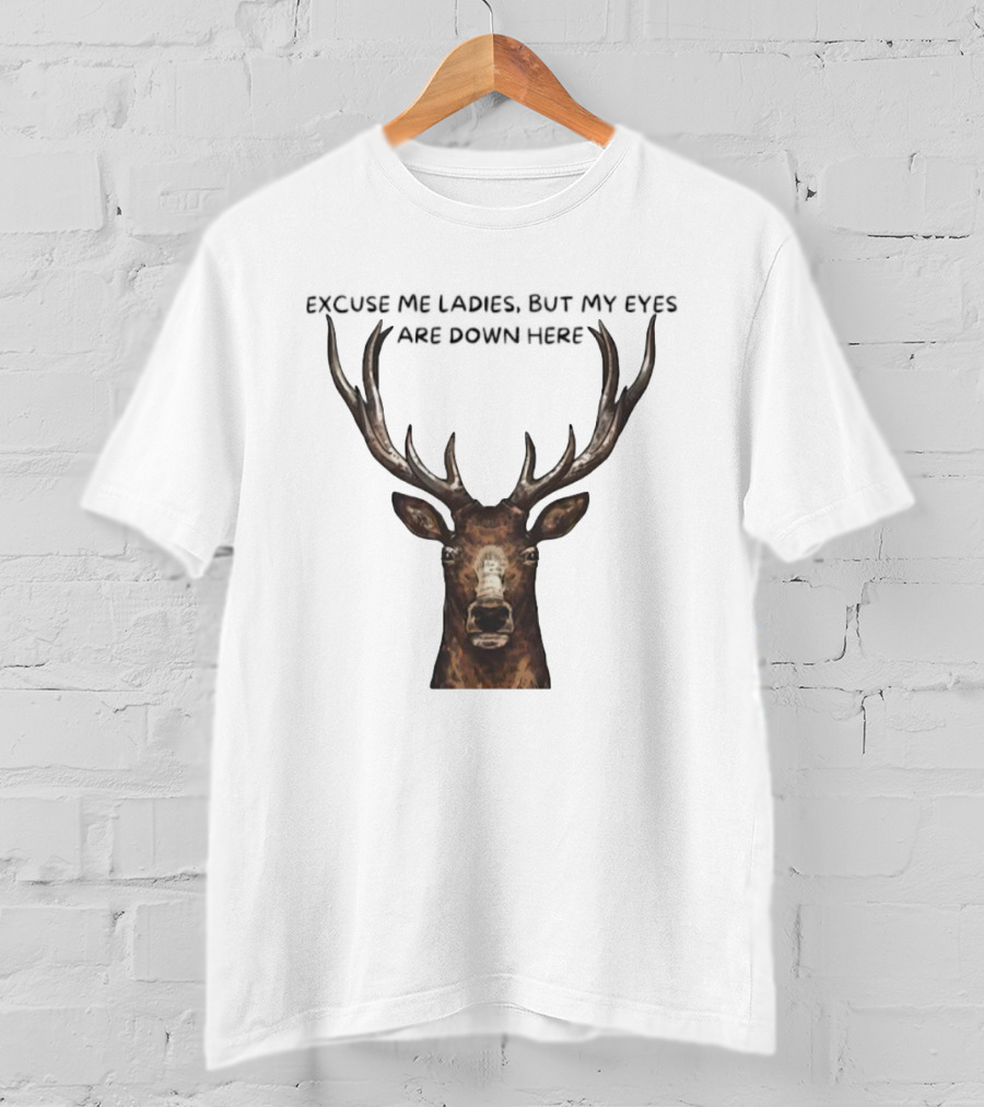 Excuse Me Ladies Deer Big Head My Eyes Are Down Here T-Shirt