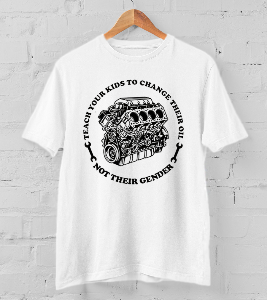 Teach Your Kids To Change Their Oil Not Their Gender Car Engine Meme T-Shirt